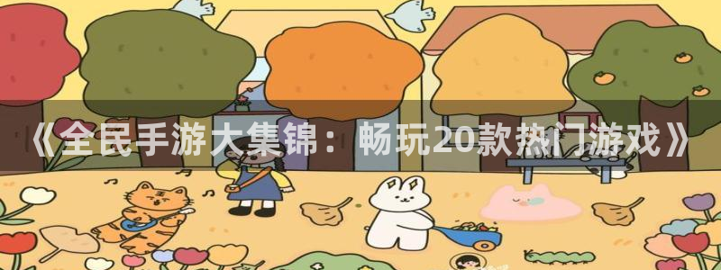 极悦娱乐在线登录：《全民手游大集锦：畅玩20款热门游戏》