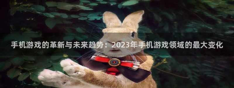极悦娱乐平台登录：手机游戏的革新与未来趋势：2023年手机游