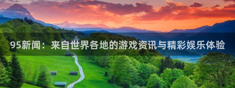 极悦娱乐直属：95新闻：来自世界各地的游戏资讯与精彩娱乐体验