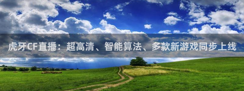 乐球直播nba无插件高清看球：虎牙CF直播：超高清、智能算法、多款新游戏同步上线